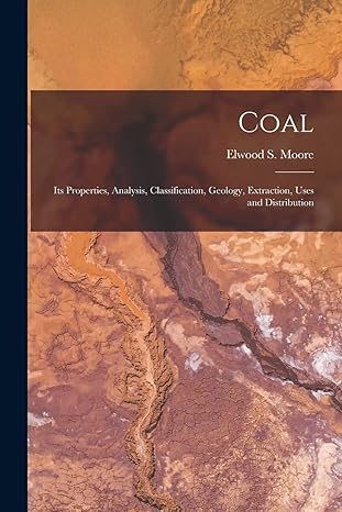 coal its properties analysis classification geology extraction uses and distribution 1st edition elwood s