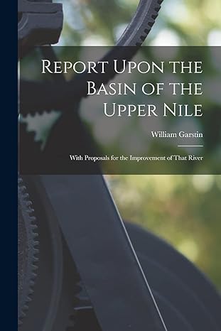 report upon the basin of the upper nile with proposals for the improvement of that river 1st edition william