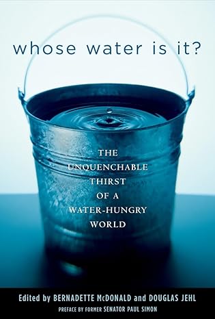 whose water is it the unquenchable thirst of a water hungry world 1st edition douglas jehl ,bernadette