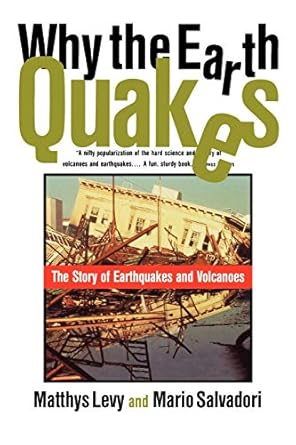 why the earth quakes the story of earthquakes and volcanoes 1st edition matthys levy ,mario salvadori