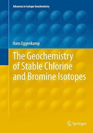 the geochemistry of stable chlorine and bromine isotopes 1st edition hans eggenkamp 3662509199, 978-3662509197