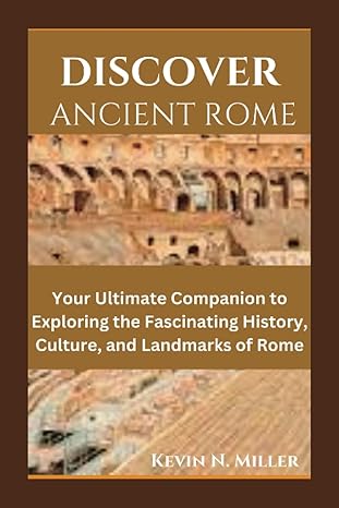 discover ancient rome your ultimate companion to exploring the fascinating history culture and landmarks of