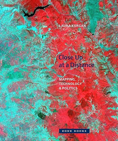 close up at a distance mapping technology and politics 1st edition laura kurgan 1942130783, 978-1942130789