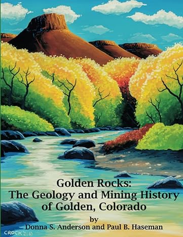 golden rocks the geology and mining history of golden colorado 1st edition donna s anderson ,paul b haseman