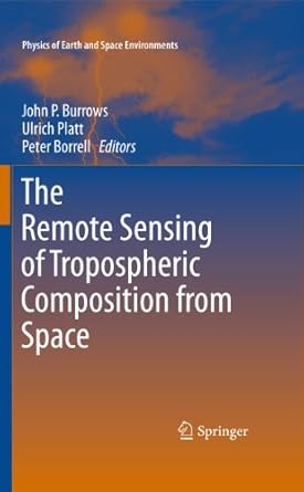 the remote sensing of tropospheric composition from space 1st edition john p burrows ,ulrich platt ,peter