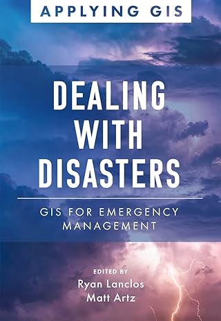 dealing with disasters gis for emergency management 1st edition ryan lanclos ,matt artz 1589486390,