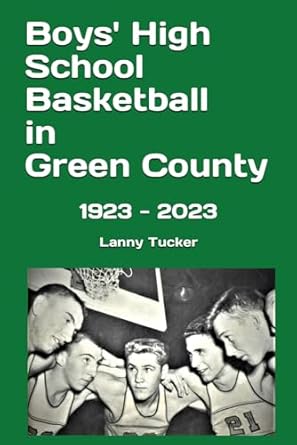 boys high school basketball in green county 1923 2023 1st edition lanny tucker 979-8850541583