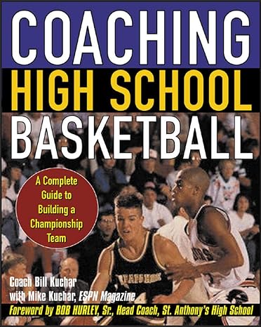 coaching high school basketball a complete guide to building a championship team 1st edition bill kuchar