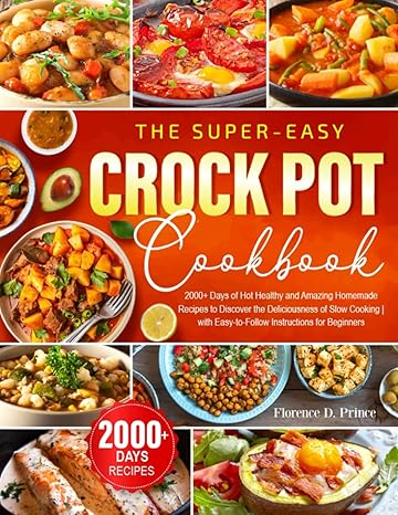 the super easy crock pot cookbook 2000+ days of hot healthy and amazing homemade recipes to discover the