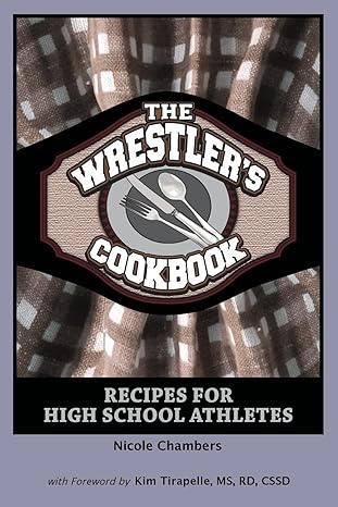 the wrestler s cookbook recipes for high school athletes 1st edition nicole chambers 146794985x,