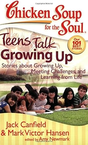 chicken soup for the soul teens talk growing up stories about growing up meeting challenges and learning from