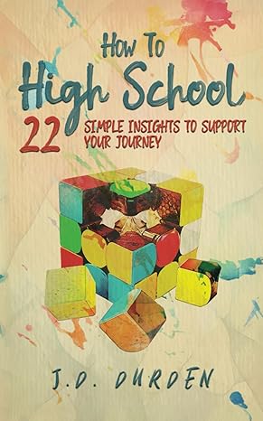 how to high school 22 simple insights to support your journey 1st edition j.d. durden 979-8218250430