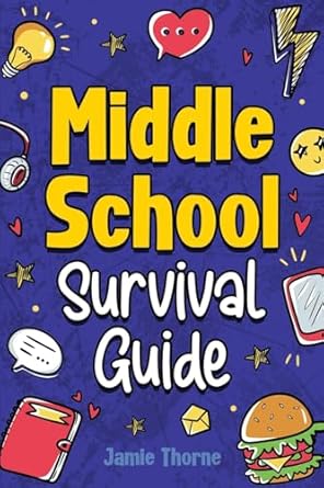 middle school survival guide how to navigate friendships tackle peer pressure ace your studies stay safe