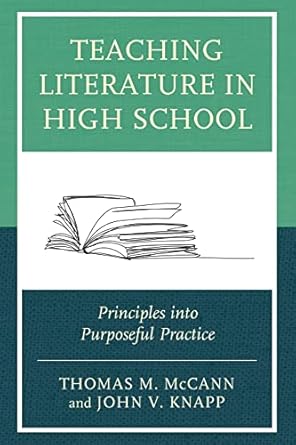 teaching literature in high school principles into purposeful practice 1st edition thomas mccann 1475860250,