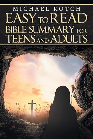 easy to read bible summary for teens and adults 1st edition michael kotch 1973647672, 978-1973647676