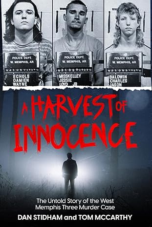 a harvest of innocence the untold story of the west memphis three murder case 1st edition dan stidham ,tom