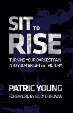 sit to rise turning your darkest pain into your brightest victory 1st edition patric young 979-8891650510