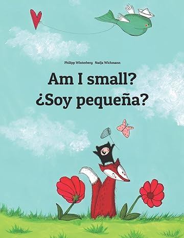 am i small soy peque a children s picture book english spanish by philipp winterberg bilingual edition