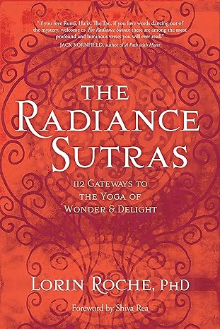 the radiance sutras 112 gateways to the yoga of wonder and delight 1st edition lorin roche, shiva rea