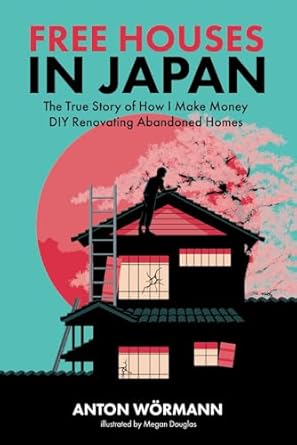 free houses in japan the true story of how i make money diy renovating abandoned homes 1st edition anton