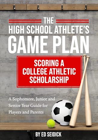 the high school athlete s game plan scoring a college athletic scholarship 1st edition ed seidick 1693173964,