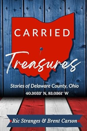 carried treasures stories of delaware county ohio 1st edition dr. ric stranges ,mr. brent carson