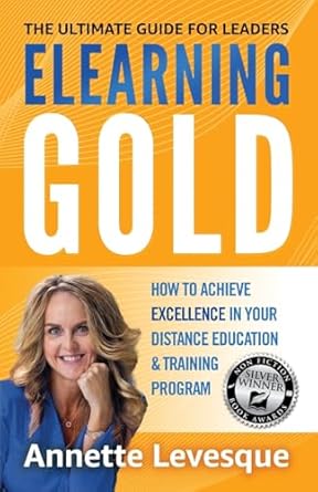 elearning gold the ultimate guide for leaders how to achieve excellence in your distance education and