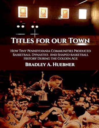 titles for our town how tiny pennsylvania communities produced basketball dynasties and shaped basketball