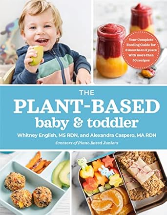 the plant based baby and toddler your complete feeding guide for the first 3 years 1st edition alexandra