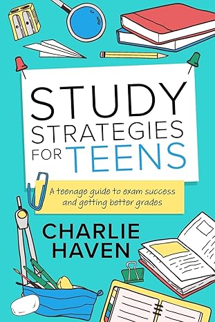 study strategies for teens a teenage guide to exam success and getting better grades 1st edition charlie