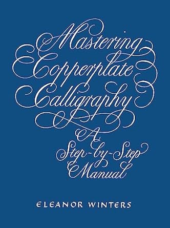 mastering copperplate calligraphy a step by step manual lettering, calligraphy, typography edition eleanor