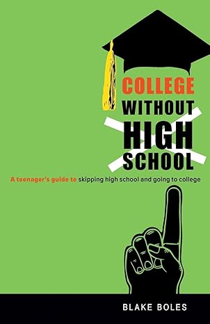 college without high school a teenager s guide to skipping high school and going to college 1st edition blake