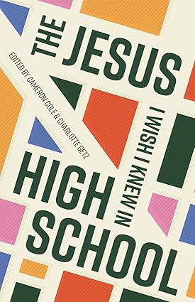 the jesus i wish i knew in high school 1st edition cameron cole, charlotte getz 1645071499, 978-1645071495