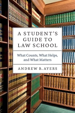 a student s guide to law school what counts what helps and what matters 1st edition andrew b. ayers