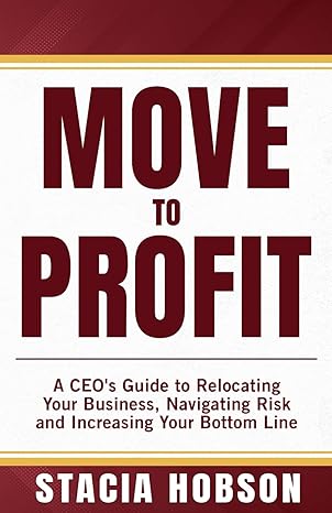 move to profit a ceo s guide to relocating your business navigating risk and increasing your bottom line 1st