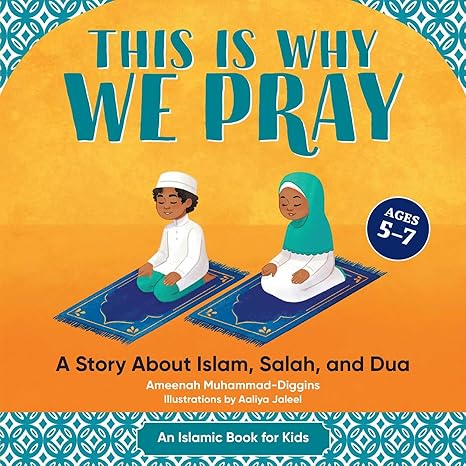 this is why we pray a story about islam salah and dua 1st edition ameenah muhammad-diggins ,aaliya jaleel