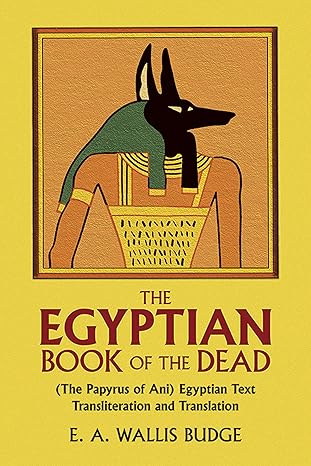 the egyptian book of the dead the papyrus of ani in the british museum 1st edition e. a. wallis budge