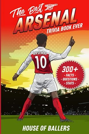 the best arsenal trivia book ever 300+ interesting trivia questions and random shocking fun facts every