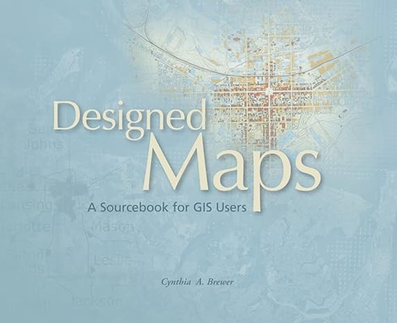 designed maps a sourcebook for gis users 1st edition cynthia a brewer 1589481607, 978-1589481602