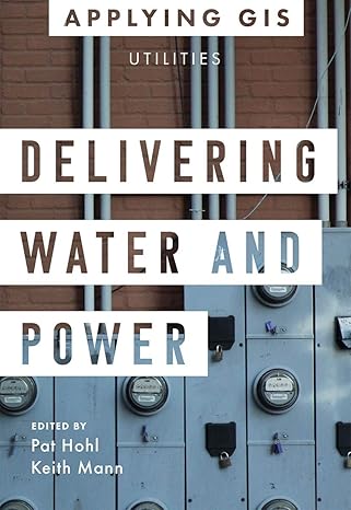 delivering water and power gis for utilities 1st edition pat hohl ,keith mann 1589486757, 978-1589486751