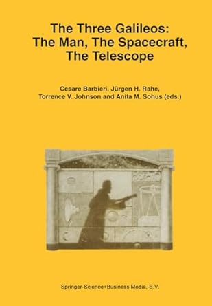 the three galileos the man the spacecraft the telescope 1st edition cesare barbieri ,jurgen h rahe ,torrence