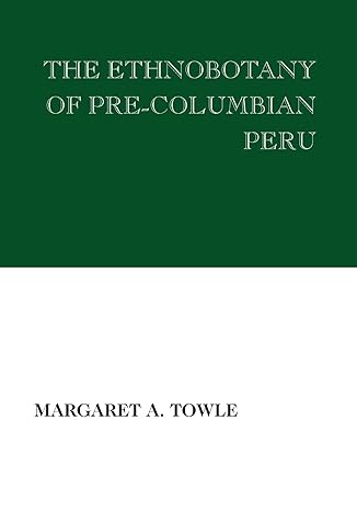 the ethnobotany of pre columbian peru 1st edition margaret towle 0201136899, 978-0202309309