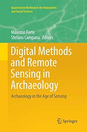 digital methods and remote sensing in archaeology archaeology in the age of sensing 1st edition maurizio