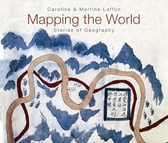 mapping the world stories of geography 1st edition caroline laffon ,martine laffon 1554077818, 978-1554077816