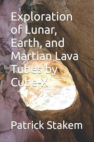 exploration of lunar earth and martian lava tubes by cube x 1st edition patrick stakem 979-8841249368