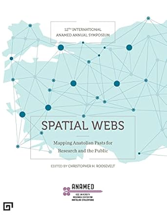 spatial webs mapping anatolian pasts for research and the public 1st edition christopher h roosevelt