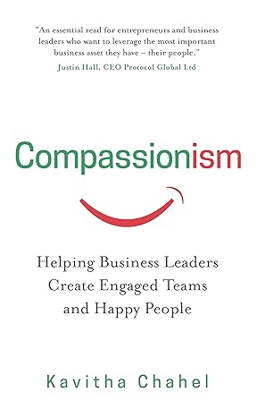 compassionism helping business leaders create engaged teams and happy people 1st edition kavitha chahel