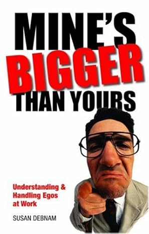 mines bigger than yours understanding and handling egos at work 1st edition susan debnam 1904879640,