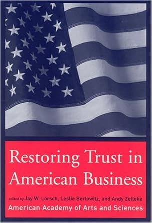 restoring trust in american business 1st edition jay w lorsch ,leslie berlowitz ,andy zelleke b005ol9eru