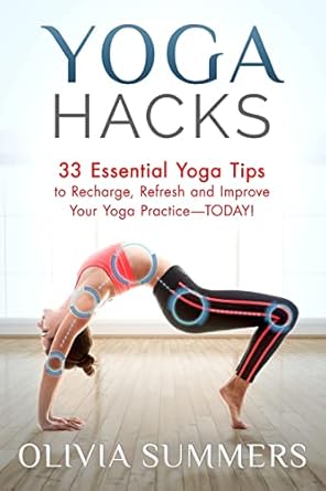 yoga hacks 33 essential yoga tips to recharge refresh and improve your yoga practice today 1st edition olivia